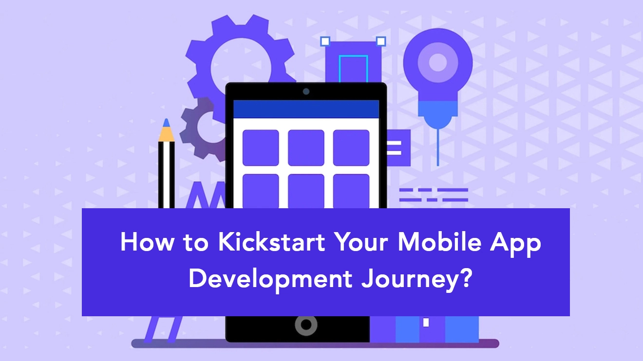 How to Kickstart Your Mobile App Development Journey?