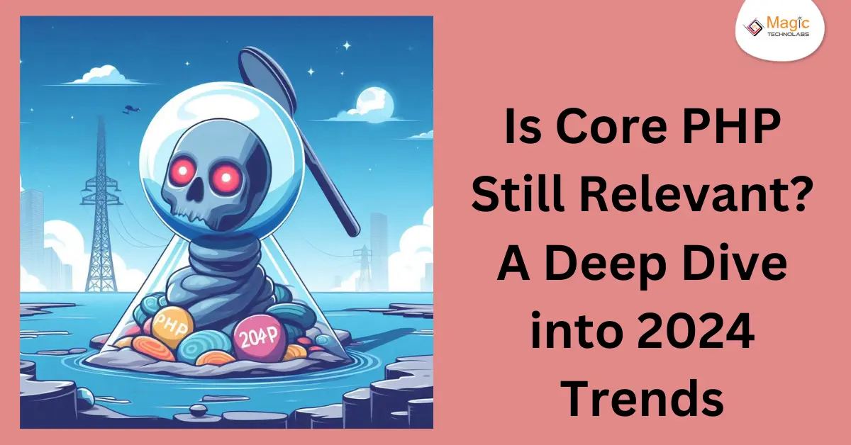 Is Core PHP Still Relevant? A Deep Dive into 2024 Trends
