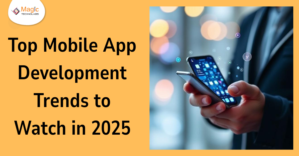 Top Mobile App Development Trends to Watch in 2025