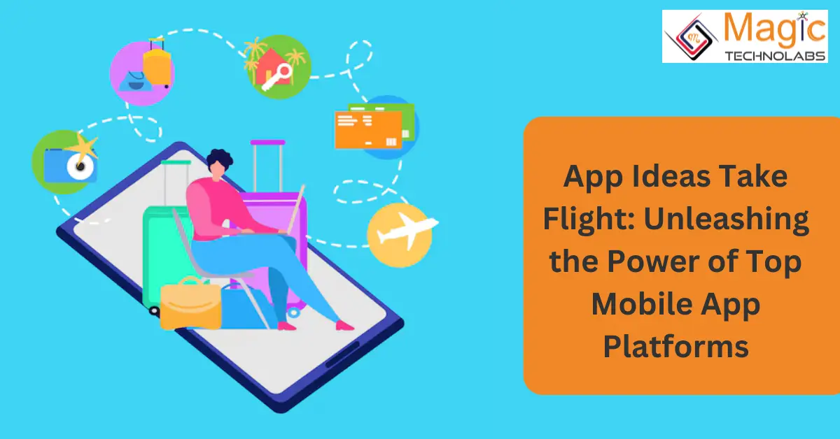 App Ideas Take Flight: Unleashing the Power of Top Mobile App Platforms