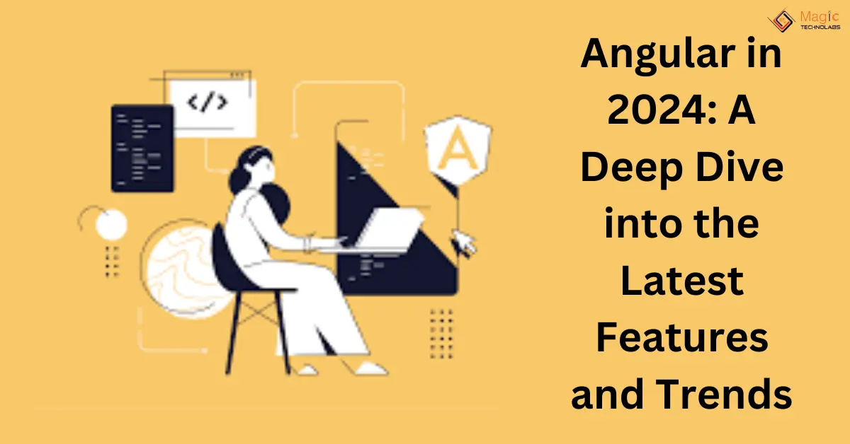 Angular in 2024: A Deep Dive into the Latest Features and Trends