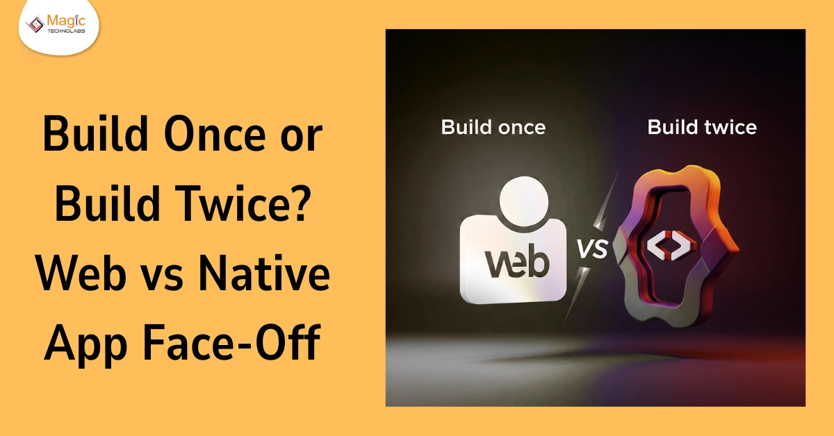 Build Once or Build Twice? Web vs Native App Face Off