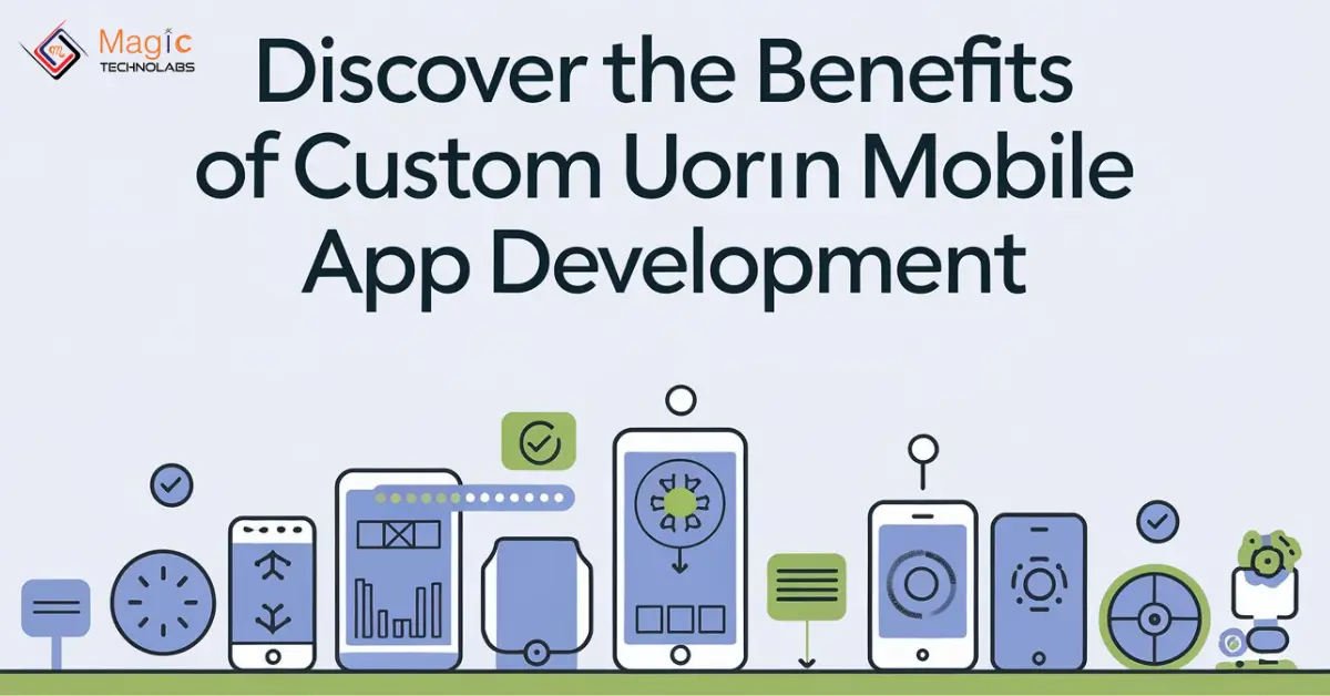 Discover the Benefits of Custom Mobile App Development