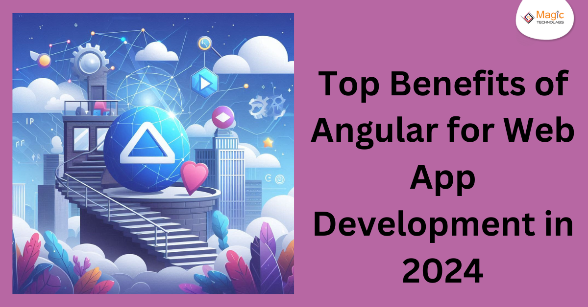 Top Benefits of Angular for Web App Development in 2024