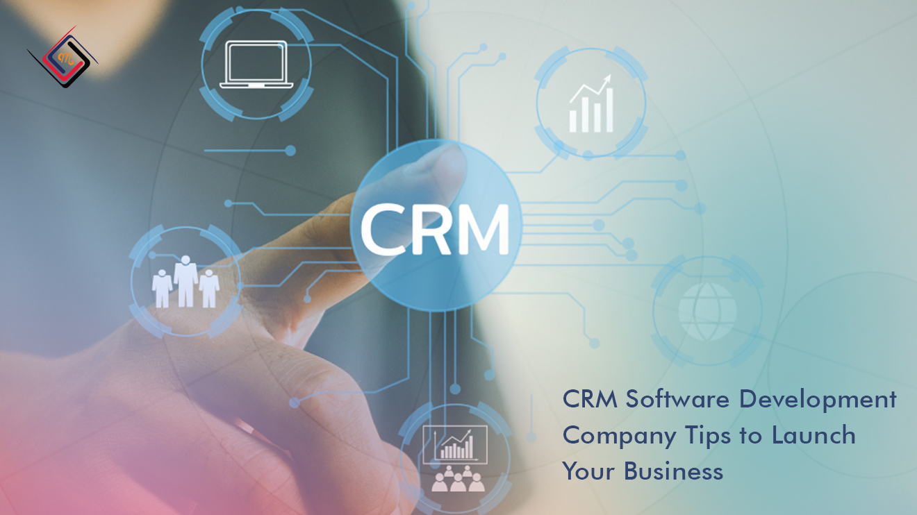 CRM Software Development Company Tips to Launch Your Business